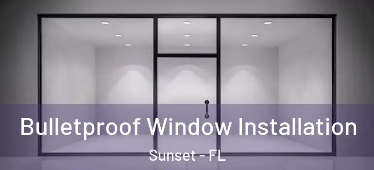 Bulletproof Window Installation Sunset - FL