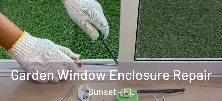 Garden Window Enclosure Repair Sunset - FL