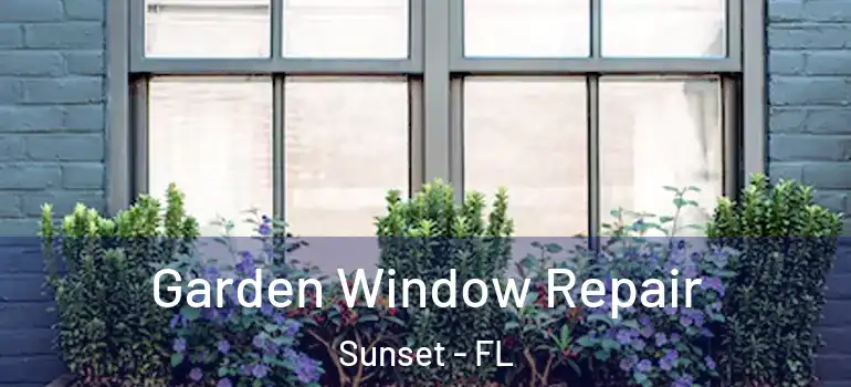 Garden Window Repair Sunset - FL