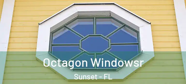 Octagon Windowsr Sunset - FL