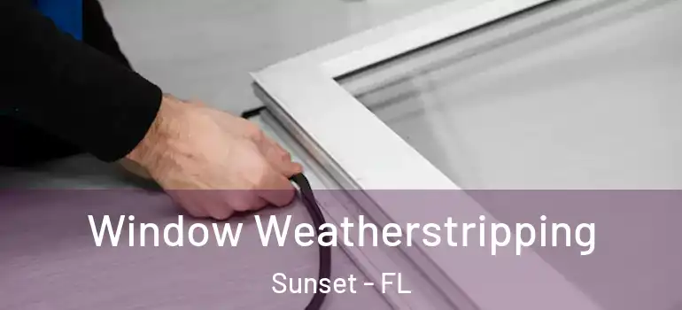 Window Weatherstripping Sunset - FL